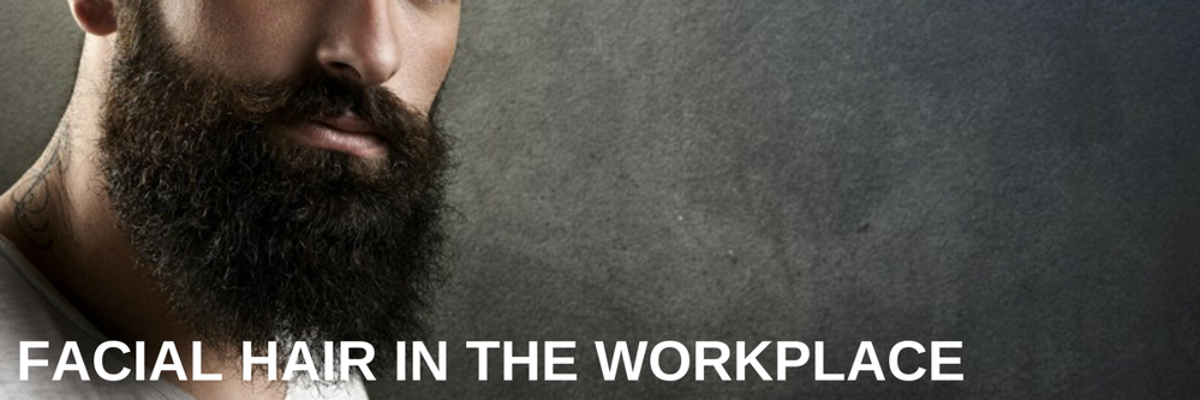 FACIAL HAIR IN THE WORKPLACE!